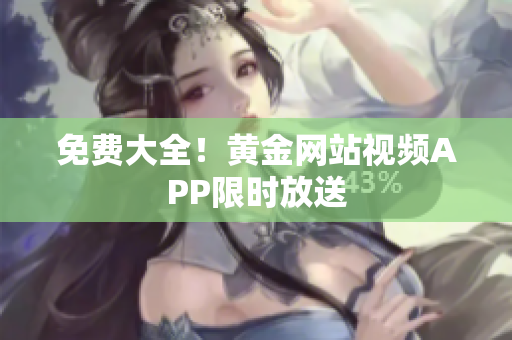 免费大全！黄金网站视频APP限时放送