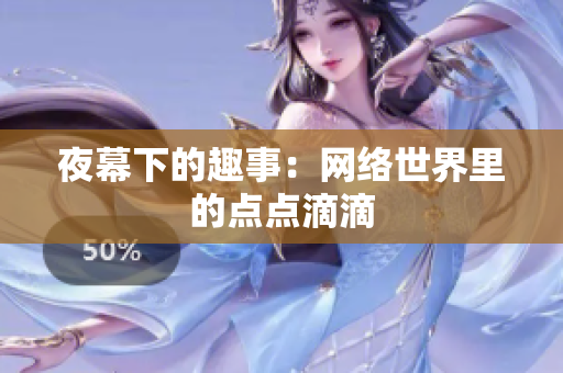 夜幕下的趣事：网络世界里的点点滴滴