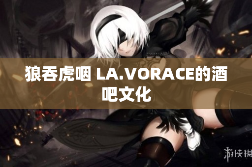 狼吞虎咽 LA.VORACE的酒吧文化