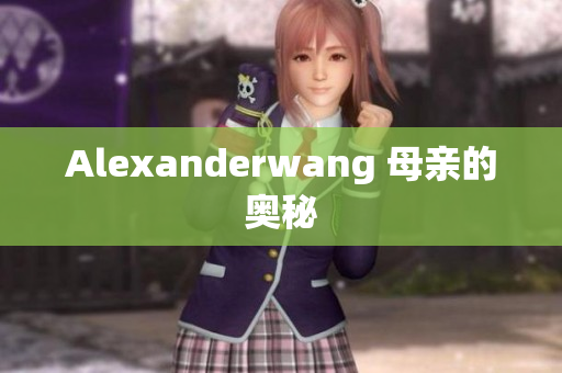 Alexanderwang 母亲的奥秘