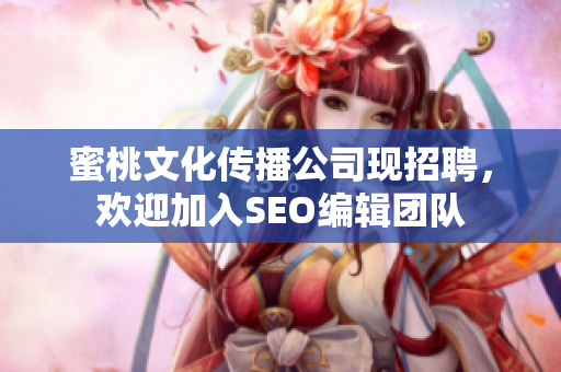 蜜桃文化传播公司现招聘，欢迎加入SEO编辑团队