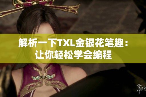 解析一下TXL金银花笔趣：让你轻松学会编程