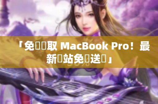 「免費贏取 MacBook Pro！最新網站免費送禮」