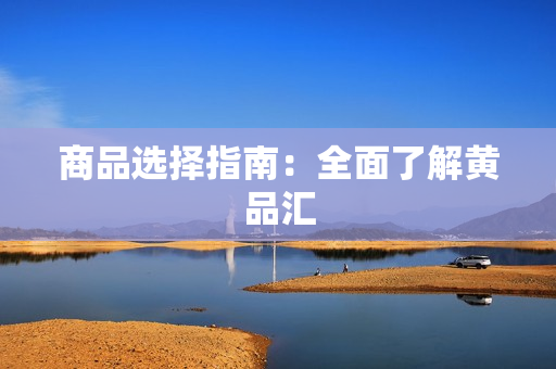 商品选择指南：全面了解黄品汇