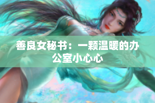 善良女秘书：一颗温暖的办公室小心心