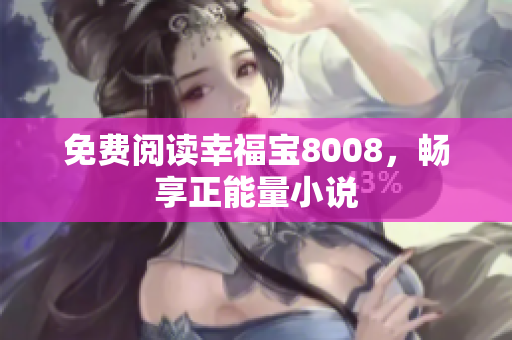 免费阅读幸福宝8008，畅享正能量小说