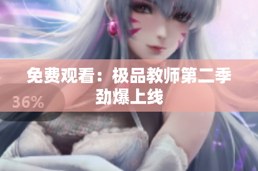 免费观看：极品教师第二季劲爆上线