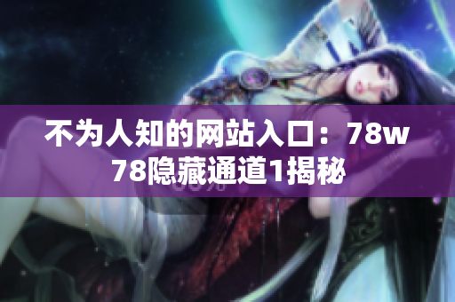 不为人知的网站入口：78w78隐藏通道1揭秘