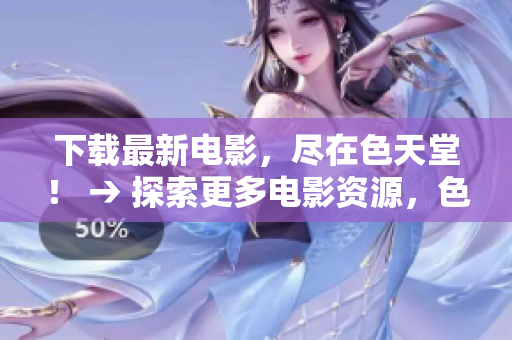 下载最新电影，尽在色天堂！ → 探索更多电影资源，色天堂为您提供！