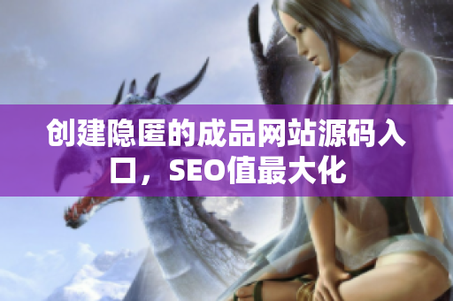 创建隐匿的成品网站源码入口，SEO值最大化