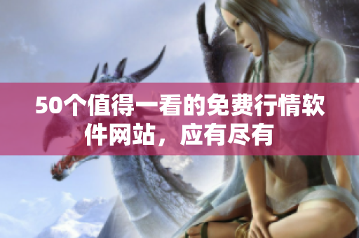 50个值得一看的免费行情软件网站，应有尽有