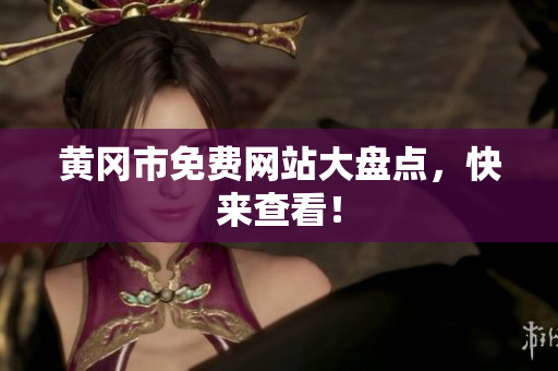 黄冈市免费网站大盘点，快来查看！