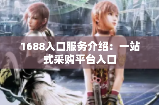 1688入口服务介绍：一站式采购平台入口