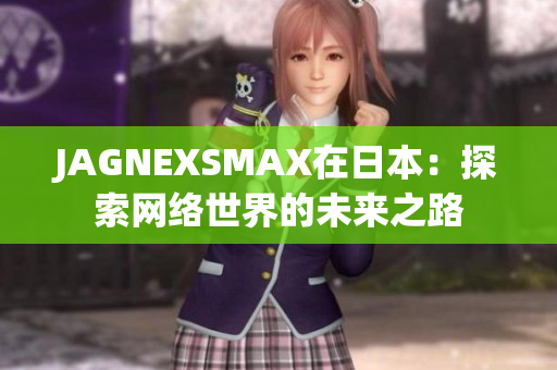 JAGNEXSMAX在日本：探索网络世界的未来之路