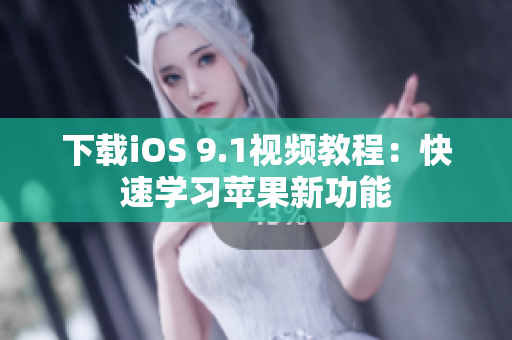 下载iOS 9.1视频教程：快速学习苹果新功能
