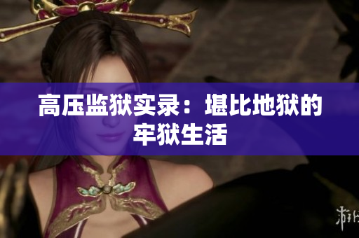 高压监狱实录：堪比地狱的牢狱生活