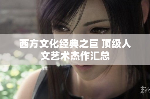 西方文化经典之巨 顶级人文艺术杰作汇总