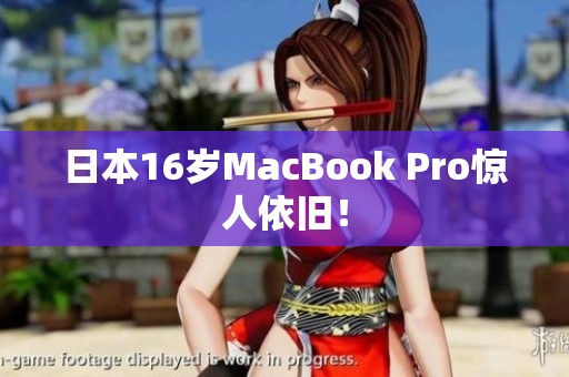 日本16岁MacBook Pro惊人依旧！