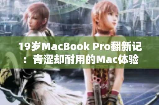 19岁MacBook Pro翻新记：青涩却耐用的Mac体验