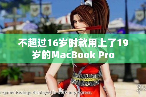 不超过16岁时就用上了19岁的MacBook Pro