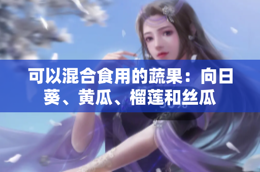 可以混合食用的蔬果：向日葵、黄瓜、榴莲和丝瓜