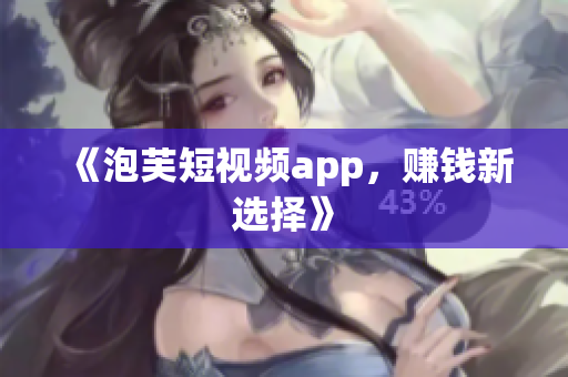 《泡芙短视频app，赚钱新选择》