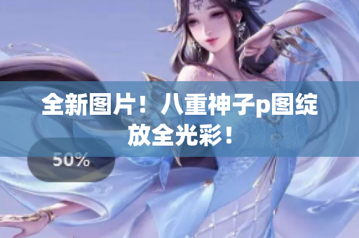 全新图片！八重神子p图绽放全光彩！