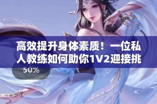 高效提升身体素质！一位私人教练如何助你1V2迎接挑战？
