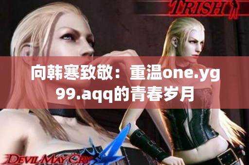 向韩寒致敬：重温one.yg99.aqq的青春岁月