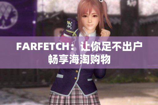 FARFETCH：让你足不出户畅享海淘购物