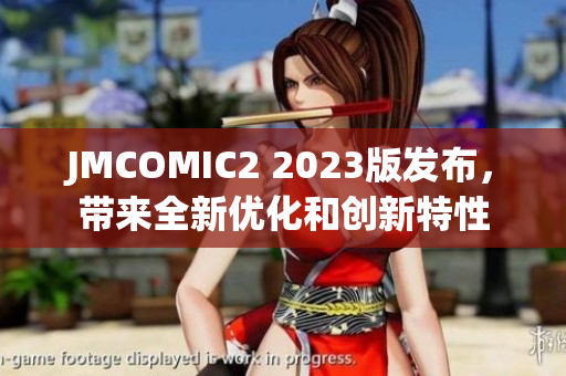 JMCOMIC2 2023版发布，带来全新优化和创新特性