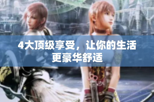 4大顶级享受，让你的生活更豪华舒适