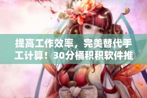 提高工作效率，完美替代手工计算！30分桶积积软件推荐