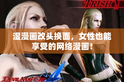 湿漫画改头换面，女性也能享受的网络漫画！