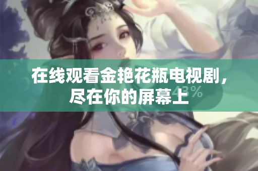 在线观看金艳花瓶电视剧，尽在你的屏幕上
