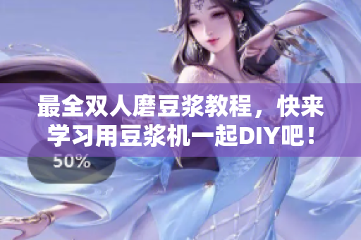 最全双人磨豆浆教程，快来学习用豆浆机一起DIY吧！