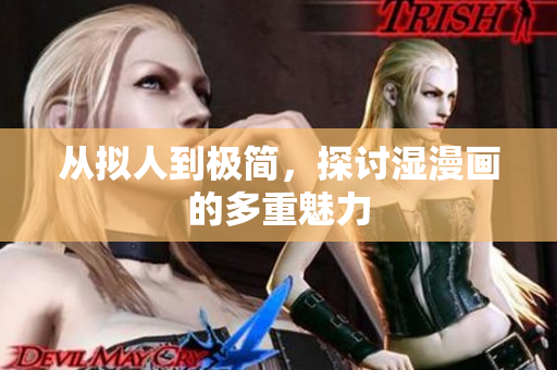 从拟人到极简，探讨湿漫画的多重魅力