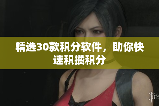 精选30款积分软件，助你快速积攒积分