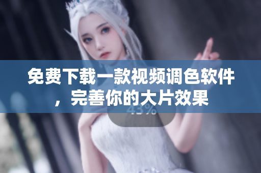 免费下载一款视频调色软件，完善你的大片效果