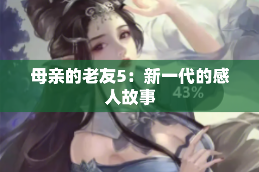 母亲的老友5：新一代的感人故事