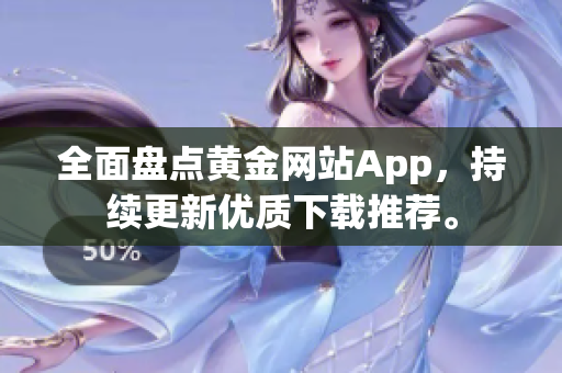 全面盘点黄金网站App，持续更新优质下载推荐。