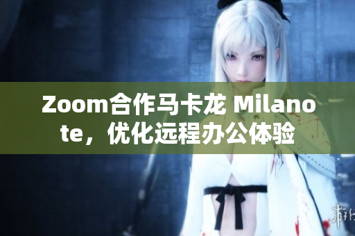 Zoom合作马卡龙 Milanote，优化远程办公体验