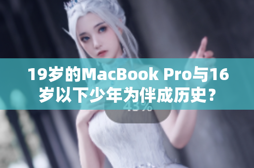 19岁的MacBook Pro与16岁以下少年为伴成历史？