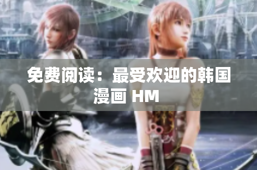 免费阅读：最受欢迎的韩国漫画 HM 