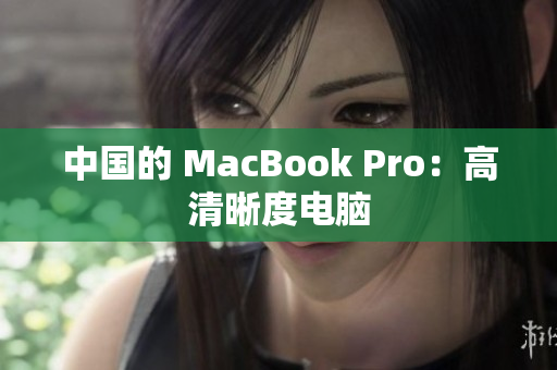 中国的 MacBook Pro：高清晰度电脑