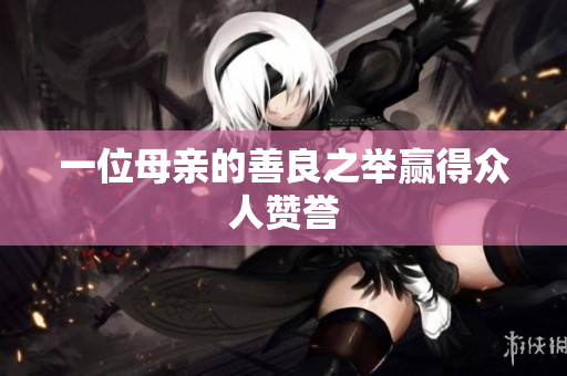 一位母亲的善良之举赢得众人赞誉
