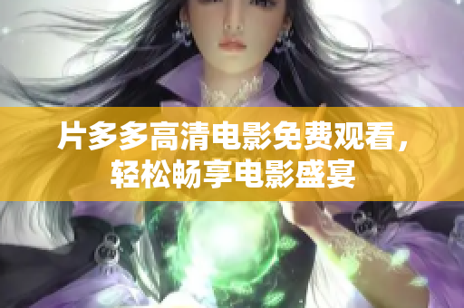 片多多高清电影免费观看，轻松畅享电影盛宴