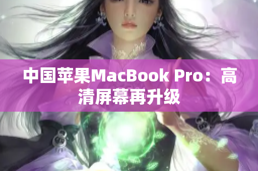 中国苹果MacBook Pro：高清屏幕再升级