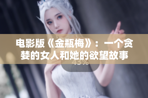 电影版《金瓶梅》：一个贪婪的女人和她的欲望故事