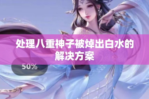 处理八重神子被焯出白水的解决方案